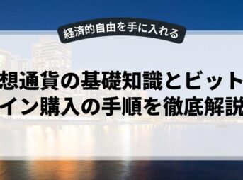 仮想通貨の基礎知識とビットコイン購入の手順を徹底解説
