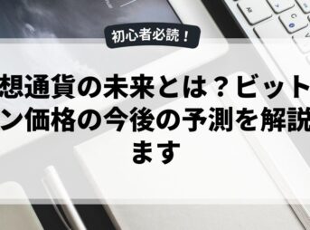 仮想通貨の未来とは？ビットコイン価格の今後の予測を解説します