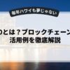 Web3.0とは？ブロックチェーン技術の活用例を徹底解説