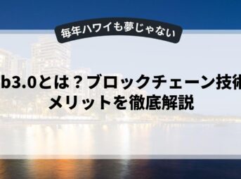 web3.0とは？ブロックチェーン技術のメリットを徹底解説