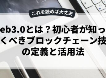 Web3.0とは？初心者が知っておくべきブロックチェーン技術の定義と活用法