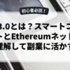 web3.0とは？スマートコントラクトとEthereumネットワークを理解して副業に活かす方法