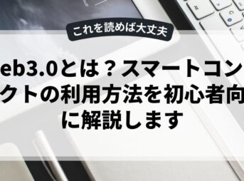 Web3.0とは？スマートコントラクトの利用方法を初心者向けに解説します