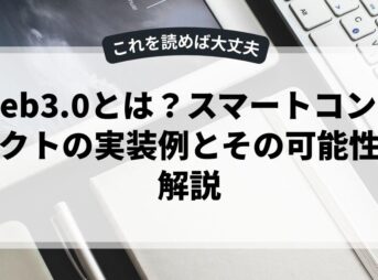 Web3.0とは？スマートコントラクトの実装例とその可能性を解説