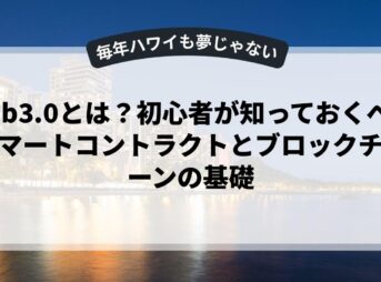 web3.0とは？初心者が知っておくべきスマートコントラクトとブロックチェーンの基礎