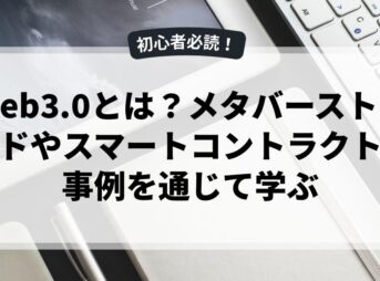 Web3.0とは？メタバーストレンドやスマートコントラクトの事例を通じて学ぶ