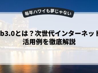 web3.0とは？次世代インターネットの活用例を徹底解説