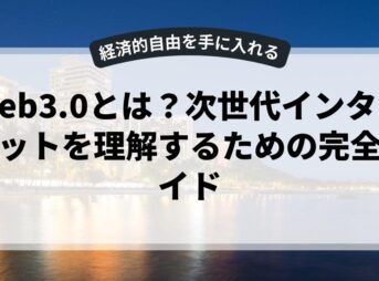 web3.0とは？次世代インターネットを理解するための完全ガイド