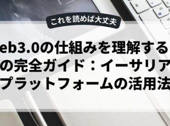 web3.0の仕組みを理解するための完全ガイド：イーサリアムプラットフォームの活用法