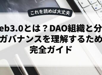 web3.0とは？DAO組織と分散型ガバナンスを理解するための完全ガイド