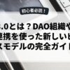 Web3.0とは？DAO組織やDeFiとの連携を使った新しいビジネスモデルの完全ガイド