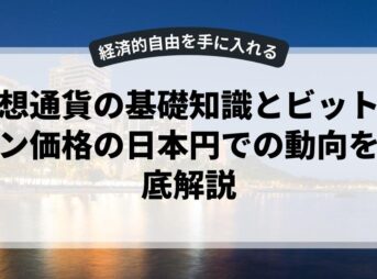 仮想通貨の基礎知識とビットコイン価格の日本円での動向を徹底解説