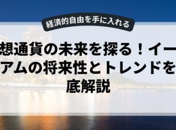 仮想通貨の未来を探る！イーサリアムの将来性とトレンドを徹底解説