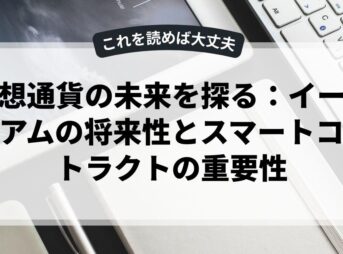 仮想通貨の未来を探る：イーサリアムの将来性とスマートコントラクトの重要性