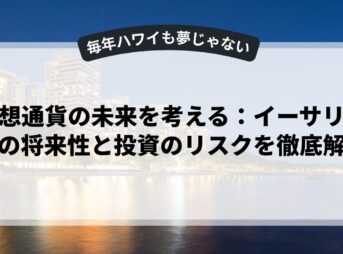 仮想通貨の未来を考える：イーサリアムの将来性と投資のリスクを徹底解説