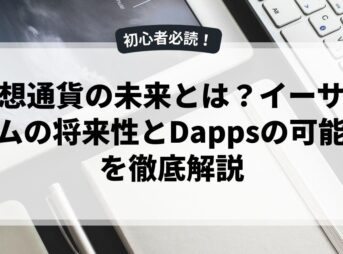 仮想通貨の未来とは？イーサリアムの将来性とDappsの可能性を徹底解説