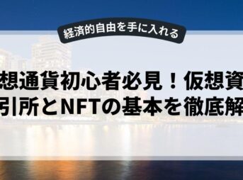 仮想通貨初心者必見！仮想資産取引所とNFTの基本を徹底解説
