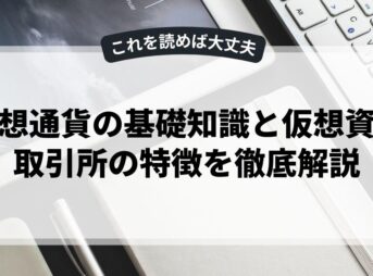 仮想通貨の基礎知識と仮想資産取引所の特徴を徹底解説