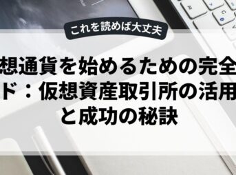 仮想通貨を始めるための完全ガイド：仮想資産取引所の活用例と成功の秘訣