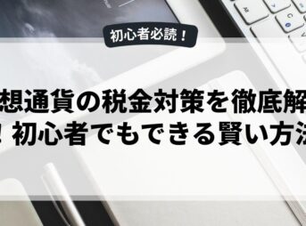 仮想通貨の税金対策を徹底解説！初心者でもできる賢い方法