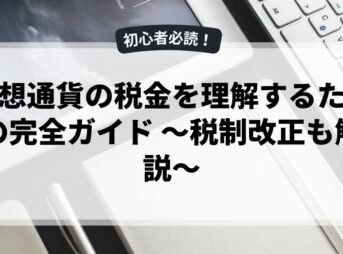 仮想通貨の税金を理解するための完全ガイド ～税制改正も解説～