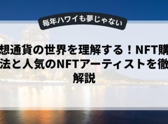 仮想通貨の世界を理解する！NFT購入方法と人気のNFTアーティストを徹底解説